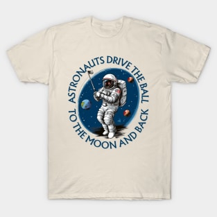 Astronauts Drive the Ball to the Moon and Back Astronaut Golf T-Shirt